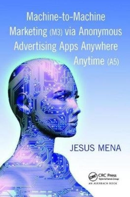 Book cover of: Machine-to-Machine Marketing (M3) via Anonymous Advertising Apps Anywhere Anytime (A5). By: Jesus Mena