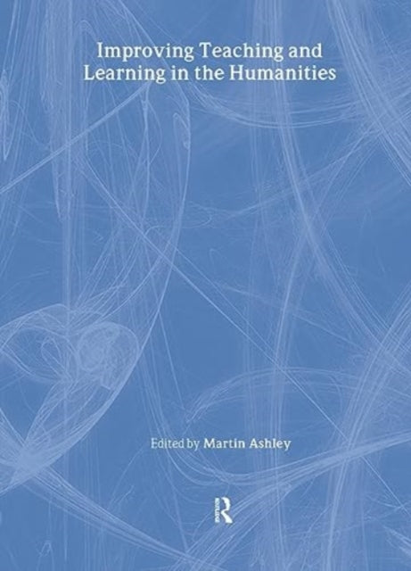 Book cover of: Improving Teaching and Learning in the Humanities. By: Martin Ashley