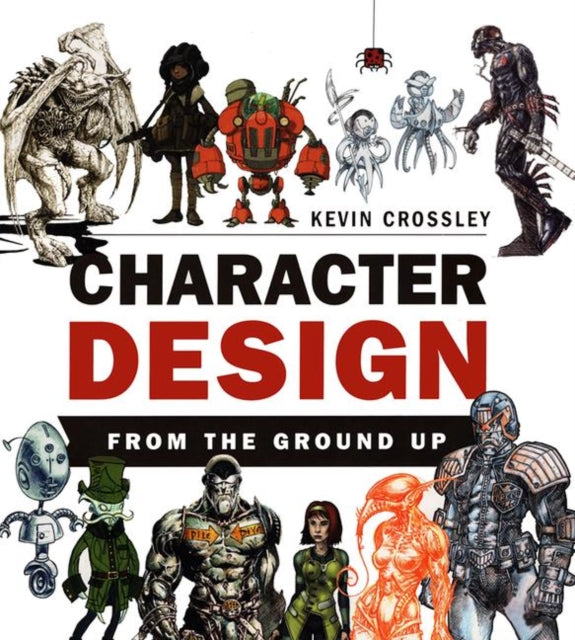 Book cover of: Character Design From the Ground Up. By: Kevin Crossley