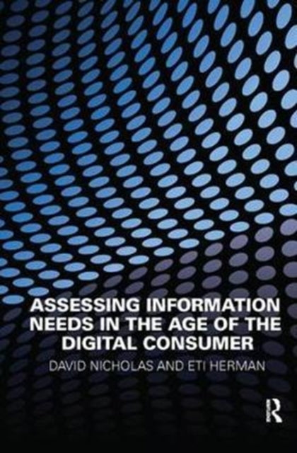 Book cover of: Assessing Information Needs in the Age of the Digital Consumer. By: David Nicholas