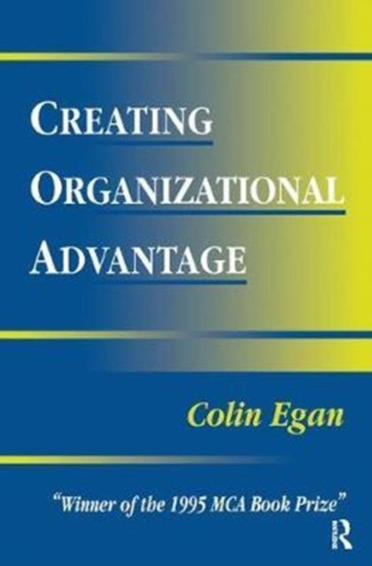 Book cover of: Creating Organizational Advantage. By: Colin Egan