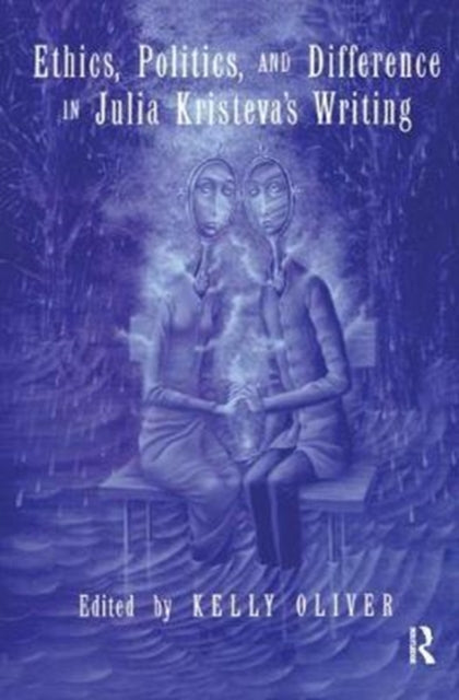 Book cover of: Ethics, Politics, and Difference in Julia Kristeva's Writing. By: Kelly Oliver