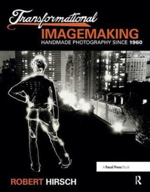 Book cover of: Transformational Imagemaking: Handmade Photography Since 1960. By: Robert Hirsch