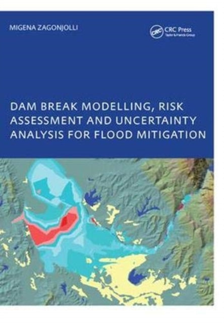 Book cover of: Dam Break Modelling, Risk Assessment and Uncertainty Analysis for Flood Mitigation. By: Migena Zagonjolli