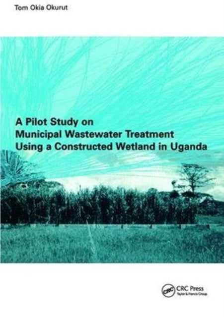 Book cover of: Pilot Study on Municipal Wastewater Treatment Using a Constructed Wetland in Uganda. By: Tom Okia Okurut