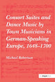 Book cover of: Consort Suites and Dance Music by Town Musicians in German-Speaking Europe, 1648–1700. By: Michael Robertson