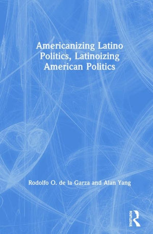 Americanizing Latino Politics, Latinoizing American Politics