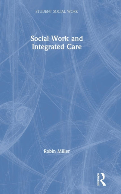 Book cover of: Social Work and Integrated Care. By: Robin Miller
