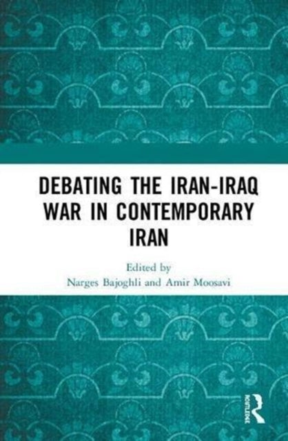 Book cover of: Debating the Iran-Iraq War in Contemporary Iran. By: Narges Bajoghli