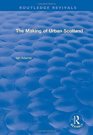 Routledge Revivals: The Making of Urban Scotland (1978)