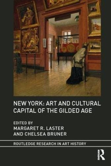 Book cover of: New York: Art and Cultural Capital of the Gilded Age. By: Margaret R. Laster