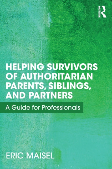 Book cover of: Helping Survivors of Authoritarian Parents, Siblings, and Partners. By: Eric Maisel