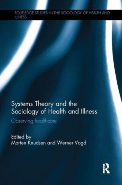 Book cover of: Systems Theory and the Sociology of Health and Illness. By: Morten Knudsen