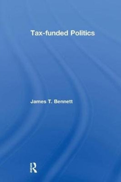 Book cover of: Tax-funded Politics. By: James T. Bennett