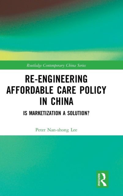 Book cover of: Re-engineering Affordable Care Policy in China. By: Peter Nan-shong Lee