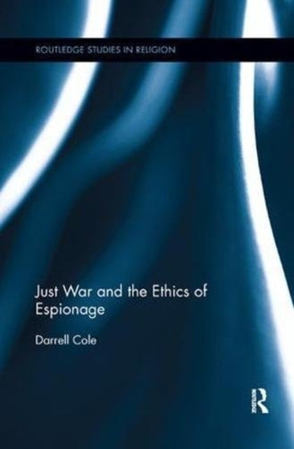 Book cover of: Just War and the Ethics of Espionage. By: Darrell Cole