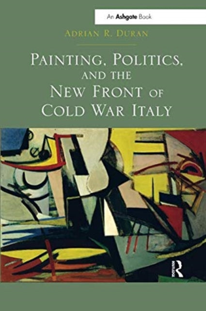 Book cover of: Painting, Politics, and the New Front of Cold War Italy. By: Adrian R. Duran