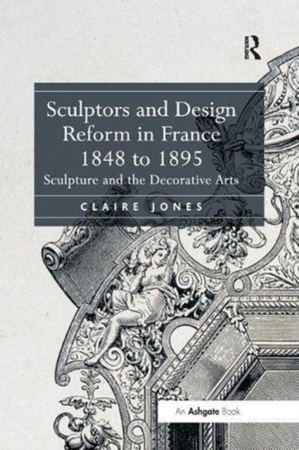 Book cover of: Sculptors and Design Reform in France, 1848 to 1895. By: Claire Jones