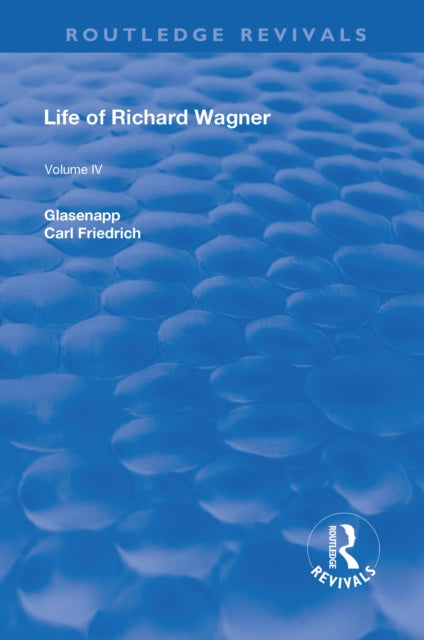 Book cover of: Revival: Life of Richard Wagner Vol. IV (1904). By: Carl Francis Glasenapp