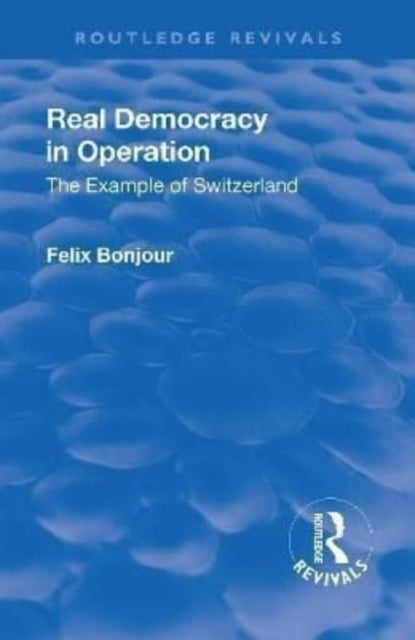 Book cover of: Revival: Real Democracy in Operation: The Example of Switzerland (1920). By: Felix Bonjour
