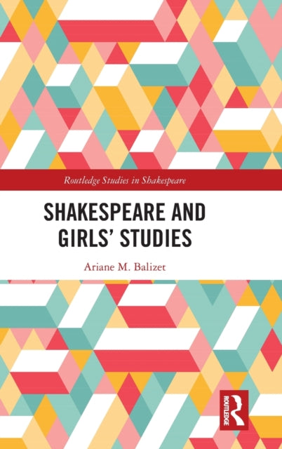 Book cover of: Shakespeare and Girls’ Studies. By: Ariane M. Balizet