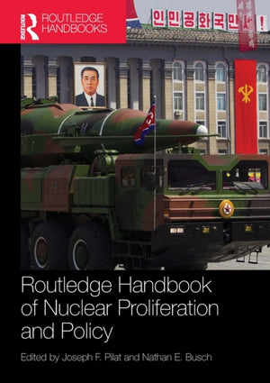 Routledge Handbook of Nuclear Proliferation and Policy