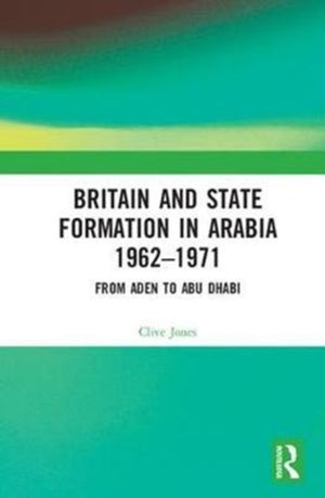 Britain and State Formation in Arabia 1962?1971