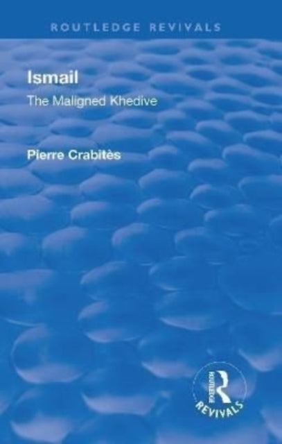 Book cover of: Revival: Ismail: The Maligned Khedive (1933). By: Pierre Crabites