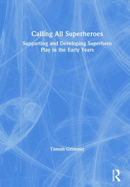 Book cover of: Calling All Superheroes: Supporting and Developing Superhero Play in the Early Years. By: Tamsin Grimmer