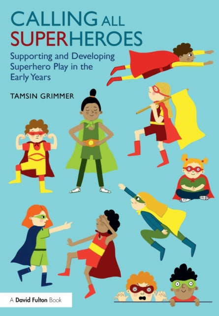 Book cover of: Calling All Superheroes: Supporting and Developing Superhero Play in the Early Years. By: Tamsin Grimmer