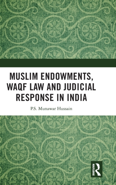 Book cover of: Muslim Endowments, Waqf Law and Judicial Response in India. By: P. S. Munawar Hussain