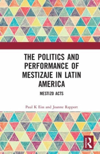 Book cover of: Politics and Performance of Mestizaje in Latin America. By: Paul K. Eiss