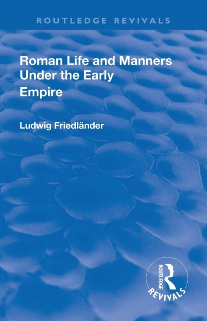 Book cover of: Revival: Roman Life and Manners Under the Early Empire (1913). By: Ludwig Henrich Friedlaender