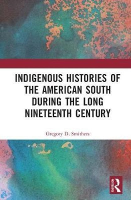 Book cover of: Indigenous Histories of the American South during the Long Nineteenth Century. By: Gregory D. Smithers