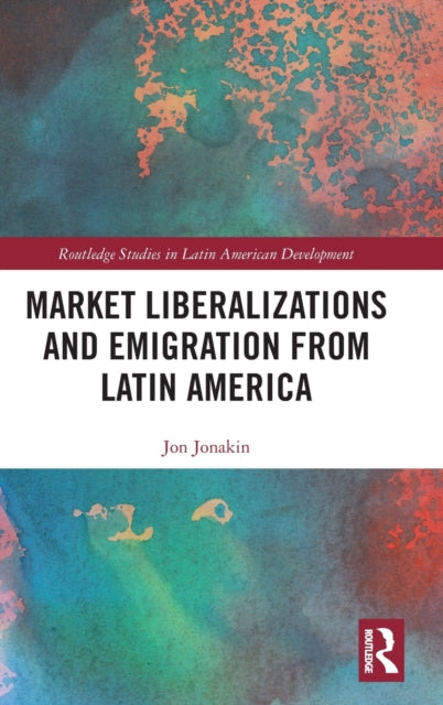 Book cover of: Market Liberalizations and Emigration from Latin America. By: Jon Jonakin