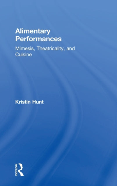 Book cover of: Alimentary Performances. By: Kristin Hunt
