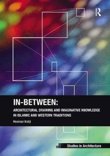 Book cover of: In-Between: Architectural Drawing and Imaginative Knowledge in Islamic and Western Traditions. By: Hooman Koliji