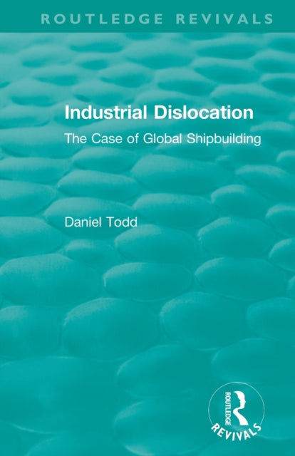 Book cover of: Routledge Revivals: Industrial Dislocation (1991). By: Daniel Todd