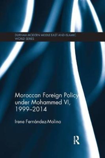 Book cover of: Moroccan Foreign Policy under Mohammed VI, 1999-2014. By: Irene Fernandez-Molina