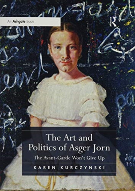 Book cover of: Art and Politics of Asger Jorn. By: Karen Kurczynski