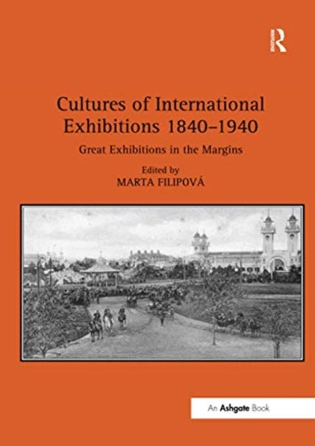 Book cover of: Cultures of International Exhibitions 1840-1940. By: Marta Filipová