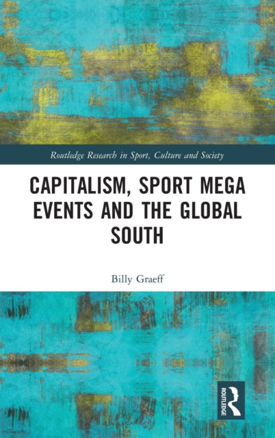 Book cover of: Capitalism, Sport Mega Events and the Global South. By: Billy Graeff