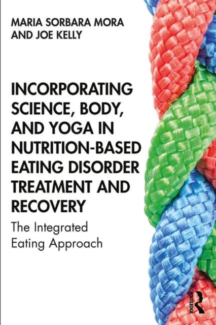 Book cover of: Incorporating Science, Body, and Yoga in Nutrition-Based Eating Disorder Treatment and Recovery. By: Maria Sorbara Mora