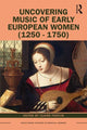 Book cover of: Uncovering Music of Early European Women (1250-1750). By: Claire Fontijn
