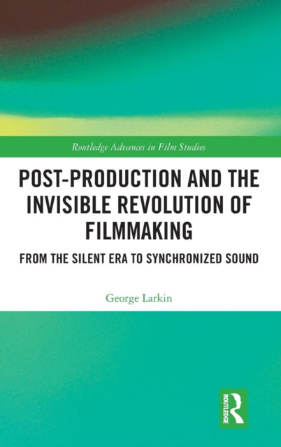 Book cover of: Post-Production and the Invisible Revolution of Filmmaking. By: George Larkin