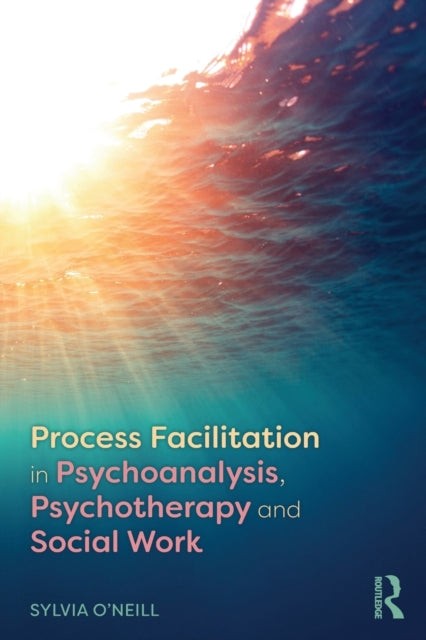 Book cover of: Process Facilitation in Psychoanalysis, Psychotherapy and Social Work. By: Sylvia O'Neill