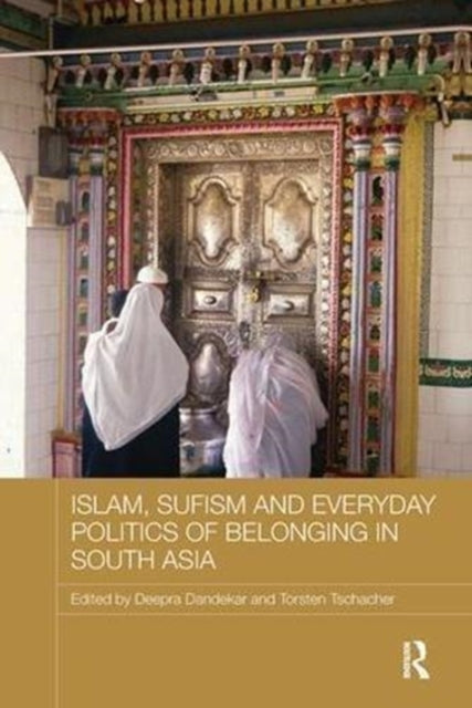Book cover of: Islam, Sufism and Everyday Politics of Belonging in South Asia. By: Deepra Dandekar