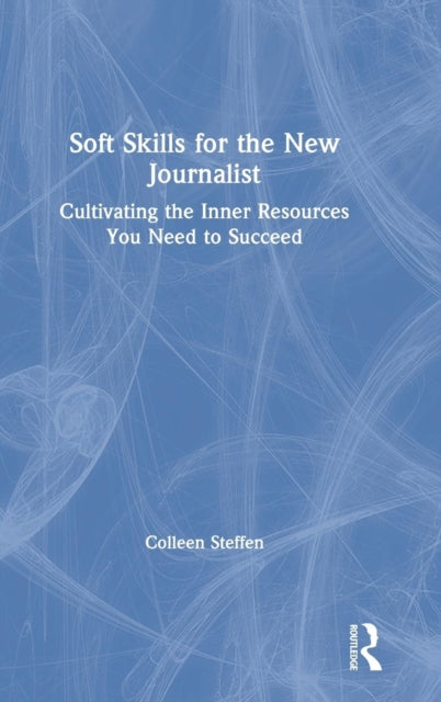 Book cover of: Soft Skills for the New Journalist. By: Colleen Steffen