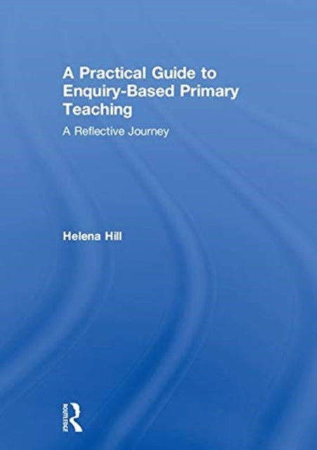 Book cover of: Practical Guide to Enquiry-Based Primary Teaching. By: Helena Hill