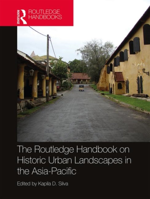 Book cover of: Routledge Handbook on Historic Urban Landscapes in the Asia-Pacific. By: Kapila D. Silva